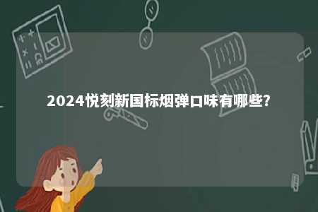2024悦刻新国标烟弹口味有哪些？ 